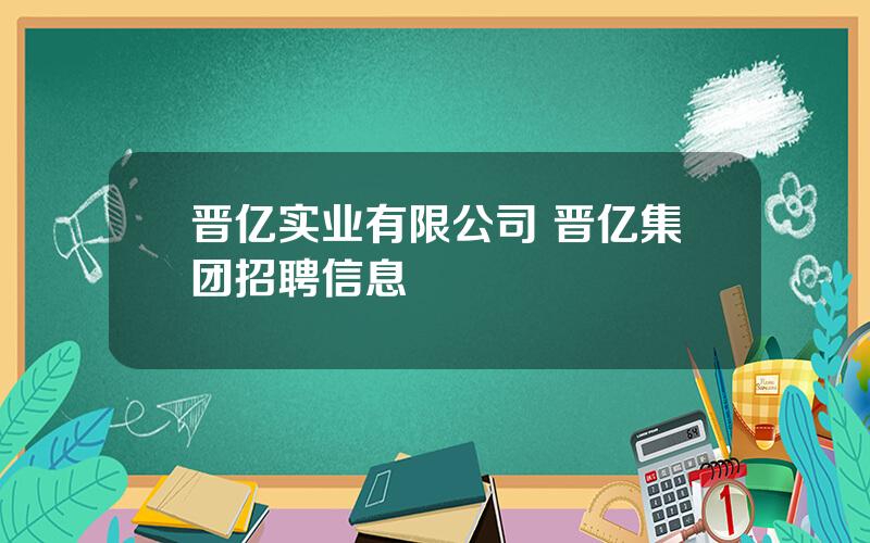 晋亿实业有限公司 晋亿集团招聘信息